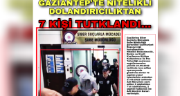 GAZİANTEP’TE NİTELİKLİ DOLANDIRICILIKTAN 7 KİŞİ TUTUKLANDI…