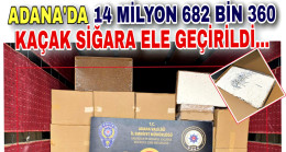 ADANA’DA 14 MİLYON 682 BİN 360 KAÇAK SİĞARA ELE GEÇİRİLDİ…