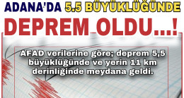 ADANA’DA 5.5 BÜYÜKLÜĞÜNDE DEPREM OLDU