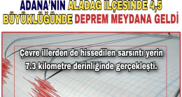 ADANA’NIN ALADAĞ İLÇESİNDE 4,5 BÜYÜKLÜĞÜNDE DEPREM MEYDANA GELDİ