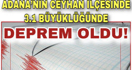 ADANA’NIN CEYHAN İLÇESİNDE 3.1 BÜYÜKLÜĞÜNDE DEPREM OLDU!