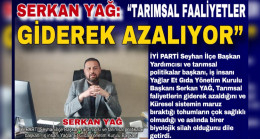 SERKAN YAĞ: “TARIMSAL FAALİYETLER GİDEREK AZALIYOR”