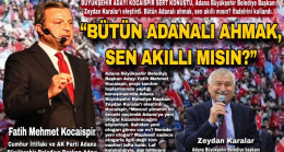 BÜYÜKŞEHİR ADAYI KOCAİSPİR SERT KONUŞTU, ADANA BÜYÜKŞEHİR BELEDİYE BAŞKANI ZEYDAN KARLAR’A “BÜTÜN ADANALI AHMAK, SEN AKILLI MISIN?” Dedi.
