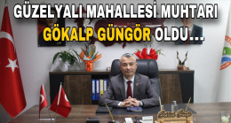 GÜZELYALI MAHALLESİ MUHTARI GÖKALP GÜNGÖR OLDU