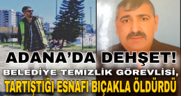 ADANA’DA DEHŞET! BELEDİYE TEMİZLİK GÖREVLİSİ, TARTIŞTIĞI ESNAFI BIÇAKLA ÖLDÜRDÜ