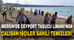 MERSİN’DE CEYPORT TAŞUCU LİMANI’NDA ÇALIŞAN İŞÇİLER SAHİLİ TEMİZLEDİ