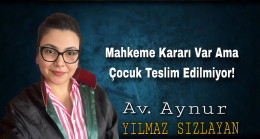 Mahkeme Kararı Var Ama Çocuk Teslim Edilmiyor!