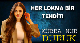 HER LOKMA BİR TEHDİT