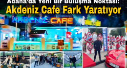 Adana’da Yeni Bir Buluşma Noktası: Akdeniz Cafe Fark Yaratıyor