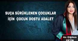 SUÇA SÜRÜKLENEN ÇOCUKLAR İÇİN  ÇOCUK DOSTU ADALET