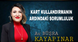 KART KULLANDIRMANIN ARDINDAKİ SORUMLULUK
