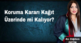 Koruma Kararı Kağıt Üzerinde mi Kalıyor?