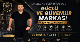 ADANA’DA SİGORTACILIĞIN GÜÇLÜ VE GÜVENİLİR MARKASI: FARUK MALGİR SİGORTA