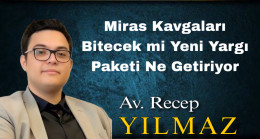 Miras Kavgaları Bitecek mi Yeni Yargı Paketi Ne Getiriyor