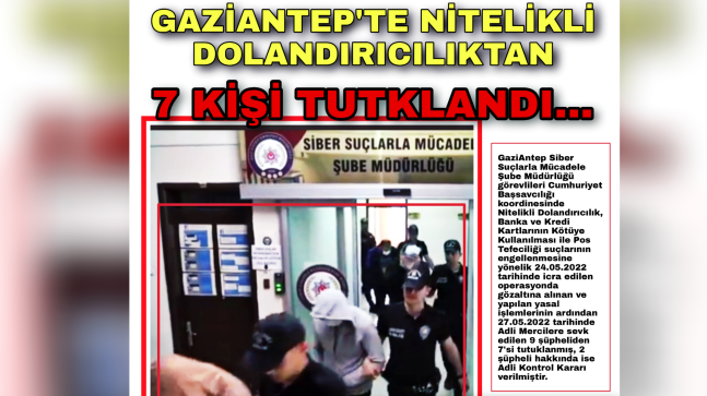 GAZİANTEP’TE NİTELİKLİ DOLANDIRICILIKTAN 7 KİŞİ TUTUKLANDI…