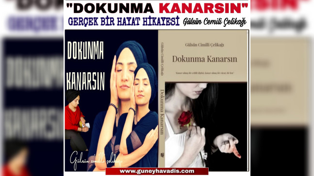 “DOKUNMA KANARSIN”  GERÇEK BİR HAYAT HİKAYESİ GÜLSÜN CİMİLİ ÇELİKAĞI