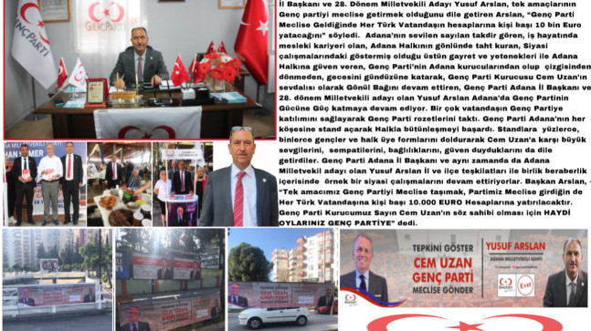 GENÇ PARTİ ADANA  İL BAŞKANI VE MİLLET VEKİL ADAYI YUSUF ARSLAN; “GENÇ PARTİ MECLİSE GELDİĞİ’NDE HER TÜRK VATANDAŞINA KİŞİ BAŞI 10 BİN EURO HESAPLARINA YATACAKTIR”