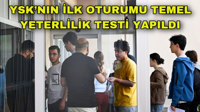 YSK’NIN İLK OTURUMU TEMEL YETERLİLİK TESTİ YAPILDI