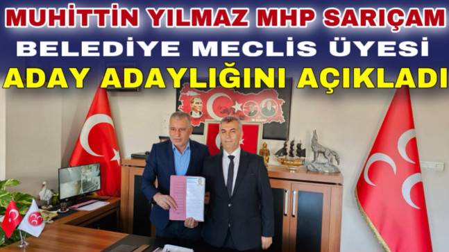 MUHİTTİN YILMAZ MHP SARIÇAM BELEDİYE MECLİS ÜYESİ ADAY ADAYLIĞINI AÇIKLADI