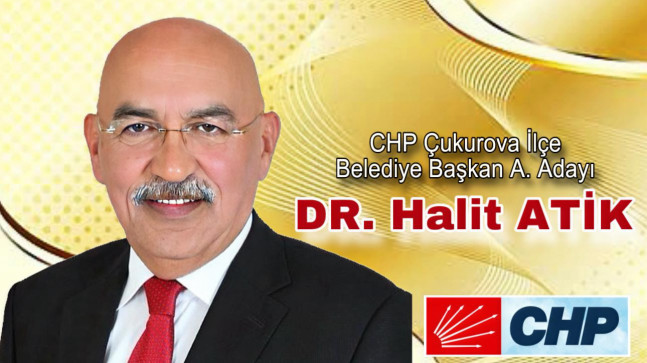 CHP’DEN ÇUKUROVA İLÇESİNİN GÜÇLÜ VE BAŞARILI BELEDİYE BAŞKAN ADAY ADAYI DR. HALİT ATİK
