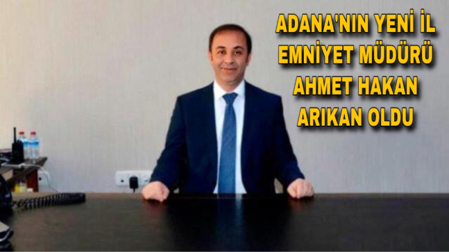 ADANA İL EMNİYET MÜDÜRÜ DOĞAN İNCİ GÖREVDEN ALINARAK YERİNE TRABZON İL EMNİYET MÜDÜRÜ AHMET HAKAN ARIKAN ATANDI