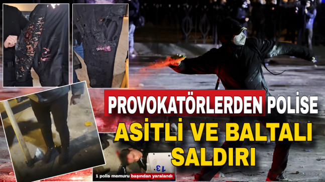 PROVOKATÖRLERDEN POLİSE ASİTLİ VE BALTALI SALDIRI