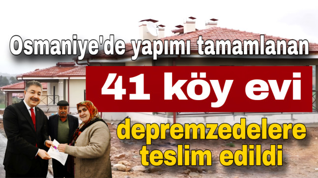 Osmaniye’de yapımı tamamlanan 41 köy evi depremzedelere teslim edildi