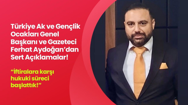 Ferhat Aydoğan’dan Sert Açıklama: “İftiralara Karşı Hukuki Süreci Başlattık”
