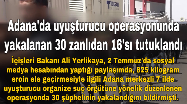 Adana’da uyuşturucu operasyonunda yakalanan 30 zanlıdan 16’sı tutuklandı