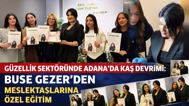 GÜZELLİK SEKTÖRÜNDE ADANA’DA KAŞ DEVRİMİ: BUSE GEZER’DEN MESLEKTAŞLARINA ÖZEL EĞİTİM