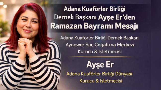 Adana Kuaförler Birliği Dernek Başkanı Ayşe Er’den Ramazan Bayramı Mesajı