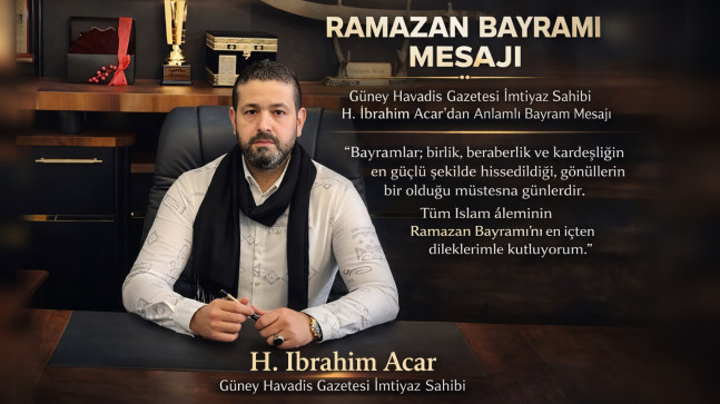 Güney Havadis Gazetesi İmtiyaz Sahibi H. İbrahim Acar’ın Bayram Mesajı