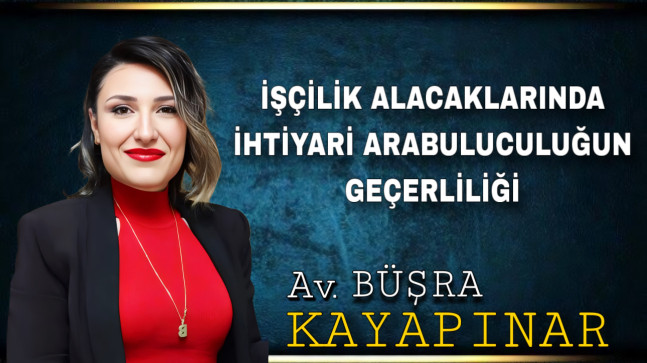 İŞÇİLİK ALACAKLARINDA İHTİYARİ ARABULUCULUĞUN GEÇERLİLİĞİ