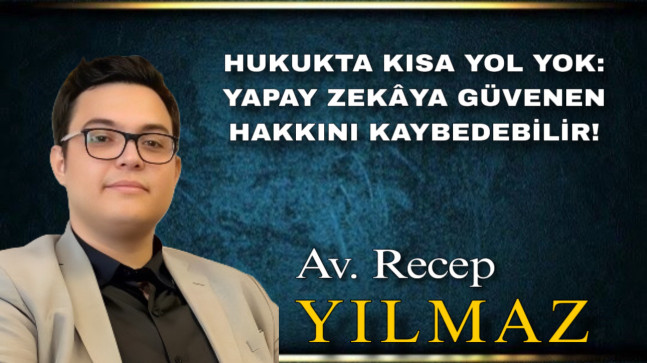 HUKUKTA KISA YOL YOK: YAPAY ZEKÂYA GÜVENEN HAKKINI KAYBEDEBİLİR!