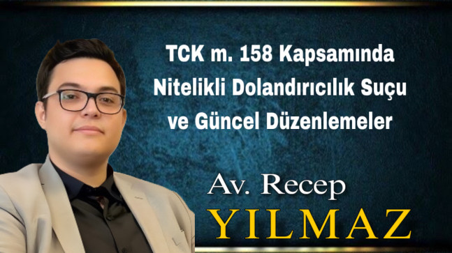 TCK m. 158 Kapsamında Nitelikli Dolandırıcılık Suçu ve Güncel Düzenlemeler