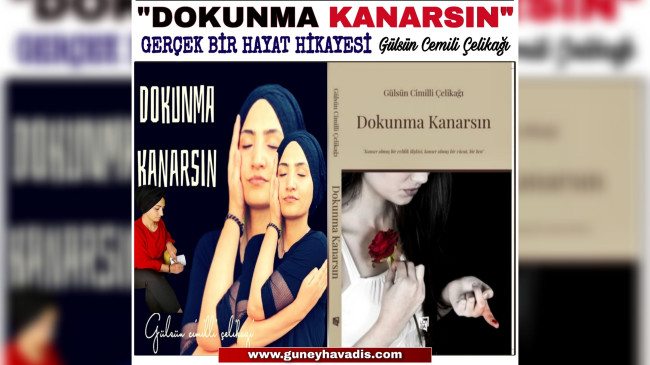 “DOKUNMA KANARSIN”  GERÇEK BİR HAYAT HİKAYESİ GÜLSÜN CİMİLİ ÇELİKAĞI