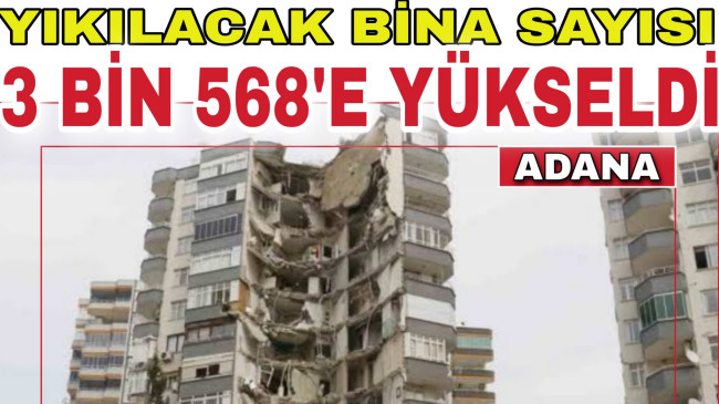 ADANA’DA DEPREMLERDEN HASAR ALAN YIKILACAK BİNA SAYISI 3 BİN 568’E YÜKSELDİ