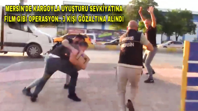 MERSİN’DE KARGOYLA UYUŞTURUCU SEVKİYATINA FİLM GİBİ OPERASYON.. 3 KİŞİ GÖZALTINA ALINDI