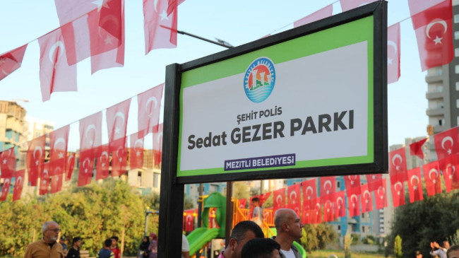 MERSİN’DE POLİSEVİNE DÜZENLENEN TERÖR SALDIRISINDA ŞEHİT OLAN POLİS MEMURU SEDAT GEZER’İN ADI MEZİTLİ İLÇESİNDEKİ PARKTA YAŞATILACAK