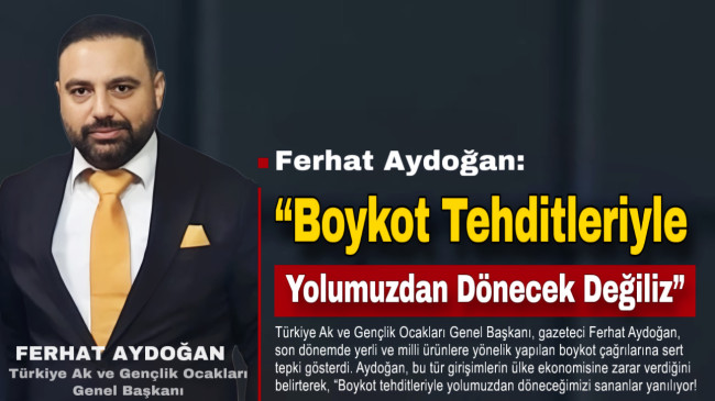 Ferhat Aydoğan: “Boykot Tehditleriyle Yolumuzdan Dönecek Değiliz”