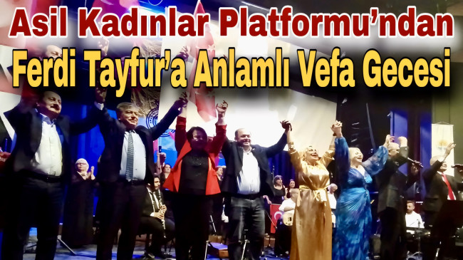 Asil Kadınlar Platformu’ndan Ferdi Tayfur’a Anlamlı Vefa Gecesi