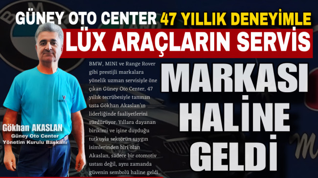 GÜNEY OTO CENTER 47 YILLIK DENEYİMLE LÜX ARAÇLARIN SERVİS MARKASI HALİNE GELDİ