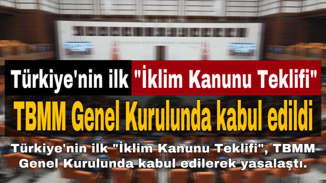 Türkiye’nin ilk “İklim Kanunu Teklifi” TBMM Genel Kurulunda kabul edildi