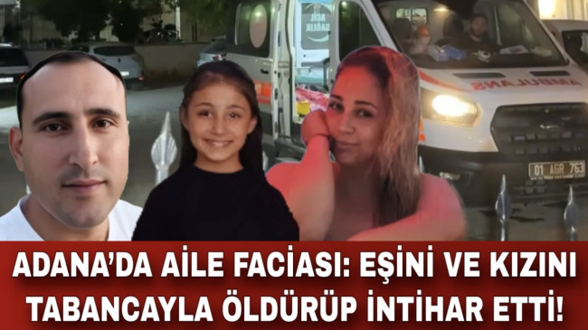 ADANA’DA AİLE FACİASI: EŞİNİ VE KIZINI TABANCAYLA ÖLDÜRÜP İNTİHAR ETTİ!