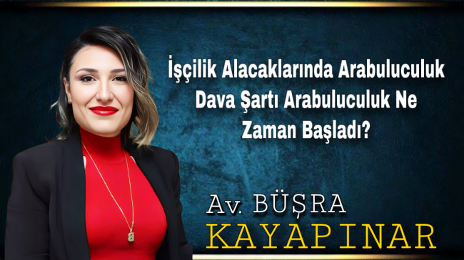 İşçilik Alacaklarında Arabuluculuk Dava Şartı Arabuluculuk Ne Zaman Başladı?
