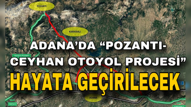 ADANA’DA “POZANTI-CEYHAN OTOYOL PROJESİ” HAYATA GEÇİRİLECEK