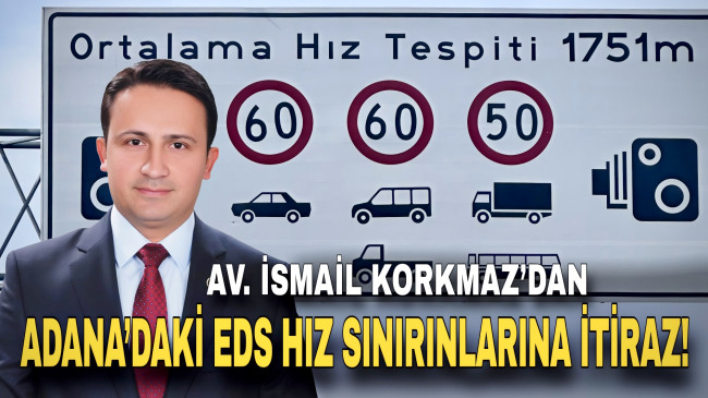 AV. İSMAİL KORKMAZ’DAN ADANA’DAKİ EDS HIZ SINIRINLARINA İTİRAZ!
