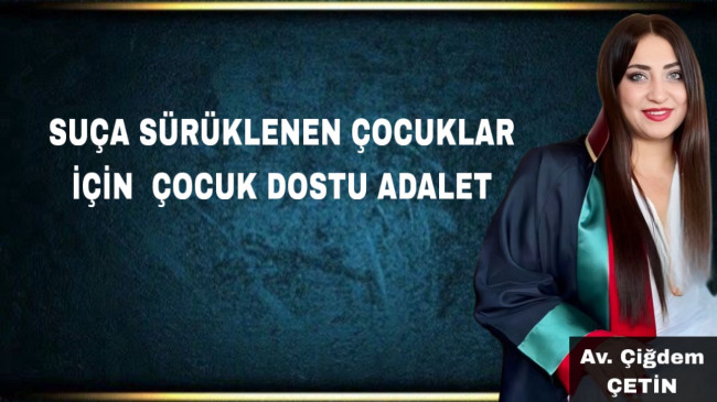 SUÇA SÜRÜKLENEN ÇOCUKLAR İÇİN  ÇOCUK DOSTU ADALET