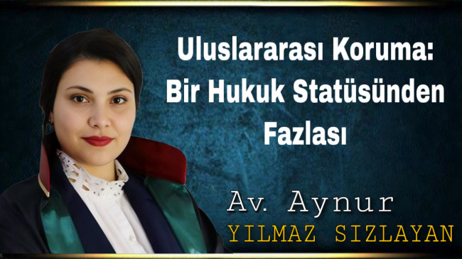 Uluslararası Koruma: Bir Hukuk Statüsünden Fazlası