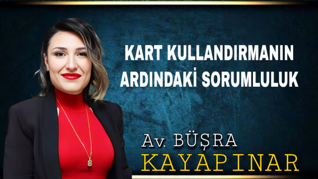 KART KULLANDIRMANIN ARDINDAKİ SORUMLULUK